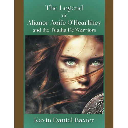 The Legend of Alianor Aoife O'Hearlihey and the Tuatha De Warriors - Paperback