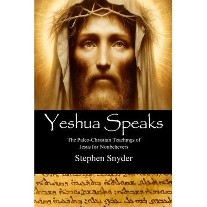 Yeshua Speaks: The Paleo-Christian Teachings of Jesus for Nonbelievers - Paperback