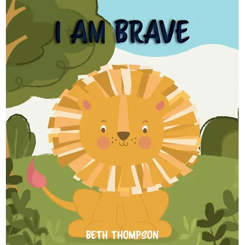 I am Brave: Helping children develop confidence, self-belief, resilience and emotional growth through character strengths and positive affirmations - Hardcover