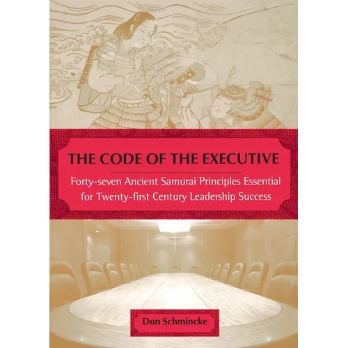 The Code of the Executive: Forty-seven Ancient Samurai Principles Essential for Twenty-first Century Leadership Success - Paperback
