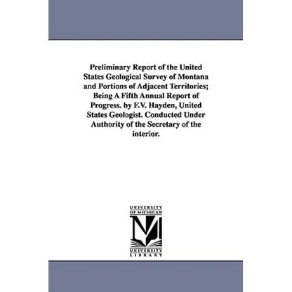 Preliminary Report of the United States Geological Survey of Montana and Portions of Adjacent Territories; Being a Fifth Annual Report of Progress. by - Paperback