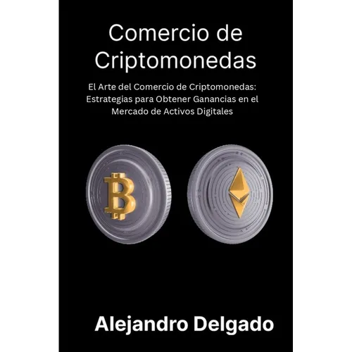 Comercio de criptomonedas: El Arte del Comercio de Criptomonedas: Estrategias para Obtener Ganancias en el Mercado de Activos Digitales - Paperback