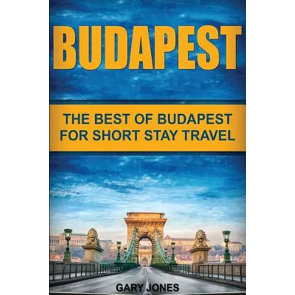 Budapest: The Best Of Budapest For Short Stay Travel - Paperback