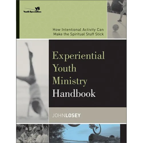 The Experiential Youth Ministry Handbook: How Intentional Activity Can Make the Spiritual Stuff Stick - Paperback