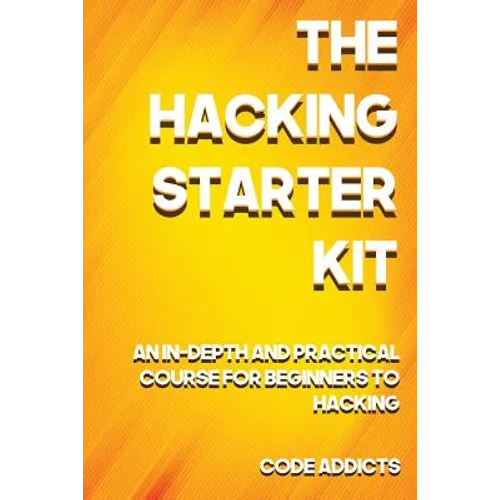The Hacking Starter Kit: An In-depth and Practical course for beginners to Ethical Hacking. Including detailed step-by-step guides and practica - Paperback