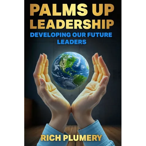 Palms Up Leadership: Developing Our Future Leaders - Hardcover
