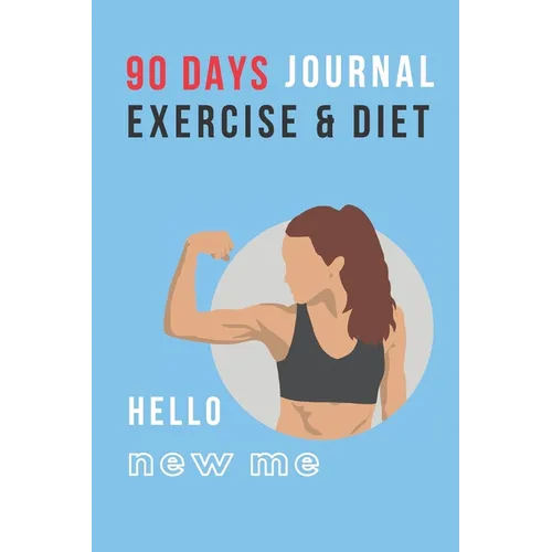 Hello New Me: 90 DAYS EXERCISE & DIET FOR WOMEN: Be Healthier Be Better Be the Best Version of You; Great gift for yourself, friend, - Paperback