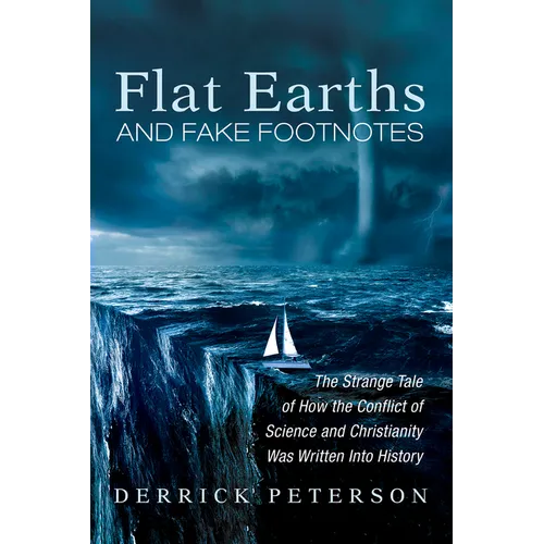 Flat Earths and Fake Footnotes: The Strange Tale of How the Conflict of Science and Christianity Was Written Into History - Hardcover