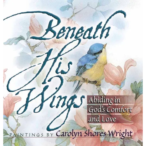 Beneath His Wings: Abiding in God's Comfort and Love - Paperback