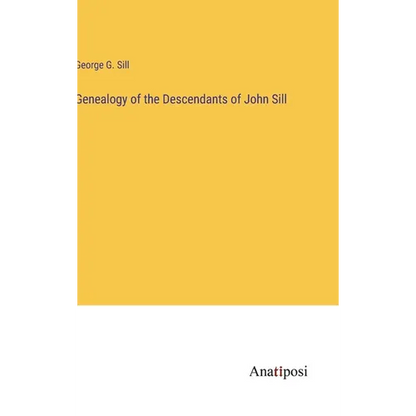 Genealogy of the Descendants of John Sill - Hardcover