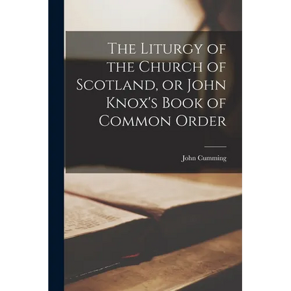 The Liturgy of the Church of Scotland, or John Knox's Book of Common Order - Paperback
