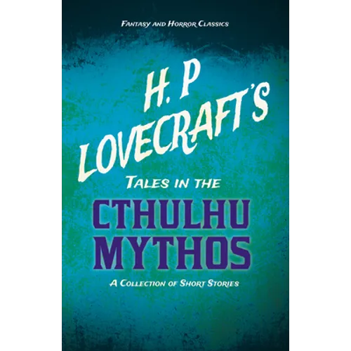 H. P. Lovecraft's Tales in the Cthulhu Mythos - A Collection of Short Stories (Fantasy and Horror Classics); With a Dedication by George Henry Weiss - Paperback