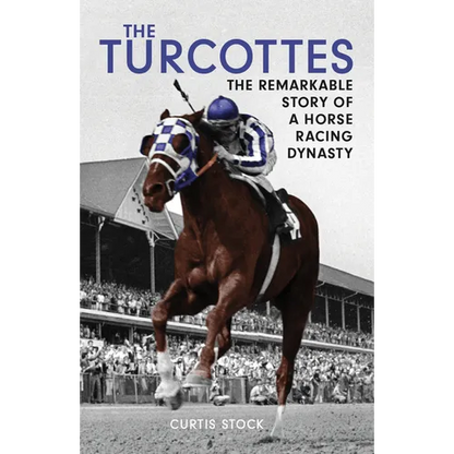 The Turcottes: The Remarkable Story of a Horse Racing Dynasty - Hardcover