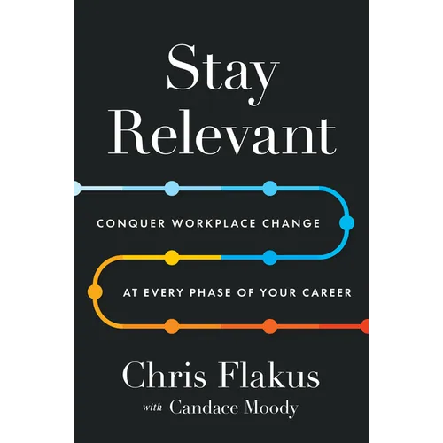 Stay Relevant: Conquer Workplace Change at Every Phase of Your Career - Hardcover