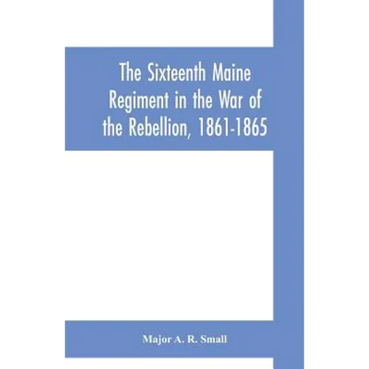 The Sixteenth Maine Regiment in the War of the Rebellion, 1861-1865 - Paperback