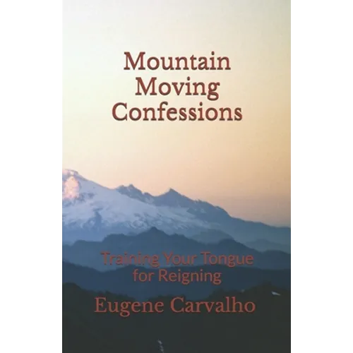 Mountain Moving Confessions: Training Your Tongue for Reigning - Paperback
