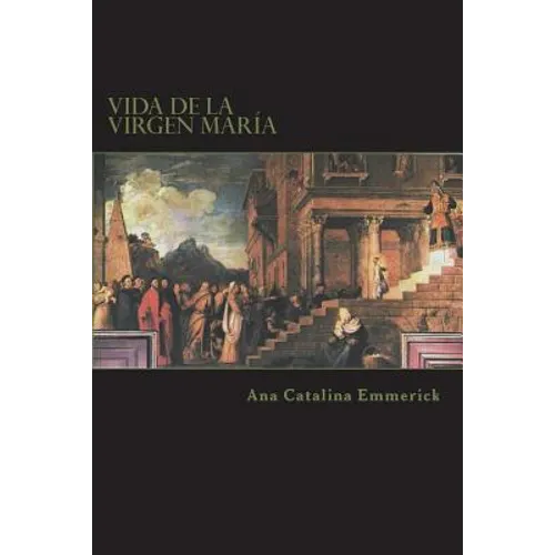 Vida de la Virgen María: Según las visiones de Ana Catalina Emmerick - Paperback