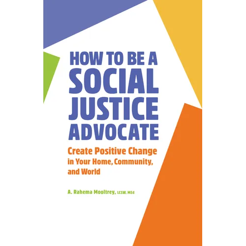 How to Be a Social Justice Advocate: Create Positive Change in Your Home, Community, and World - Paperback