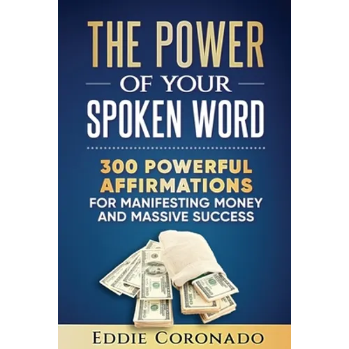 The Power Of Your Spoken Word: 300 Powerful Affirmations for Manifesting Money and Massive Success - Paperback