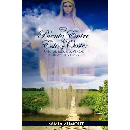 El Puente Entre El Este Y El Oeste: UNA JORNADA A LA VERDAD A TRAVÉS DE SU AMOR - 3era Edición - Paperback