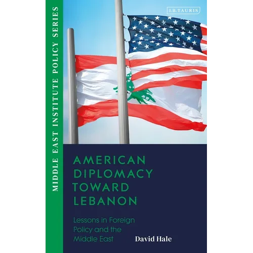 American Diplomacy Toward Lebanon: Lessons in Foreign Policy and the Middle East - Paperback