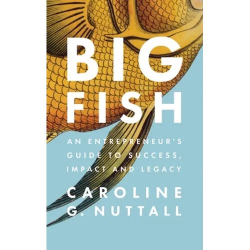 Big Fish: An Entrepreneur's Guide to Success, Impact and Legacy - Paperback