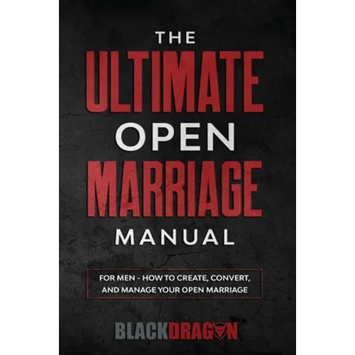 The Ultimate Open Marriage: For Men - How To Create, Convert, and Manage Your Open Marriage - Paperback