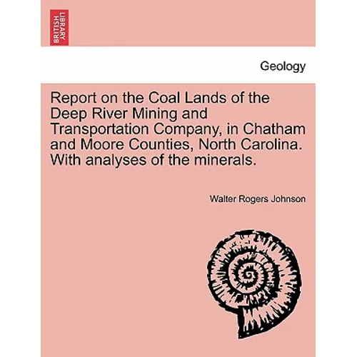 Report on the Coal Lands of the Deep River Mining and Transportation Company, in Chatham and Moore Counties, North Carolina. with Analyses of the Mine - Paperback