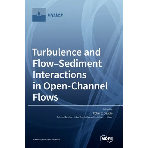 Turbulence and Flow-Sediment Interactions in Open-Channel Flows - Hardcover