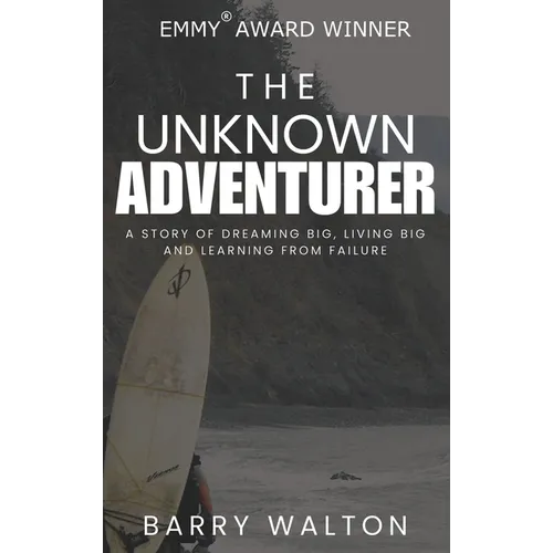 The Unknown Adventurer: A Story of Dreaming Big, Living Big and Learning From Failure - Hardcover