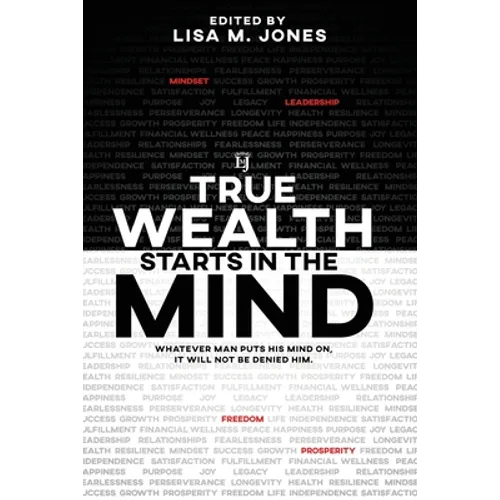 True Wealth Starts in the Mind: Whatever man puts his mind on, it will not be denied him - Paperback