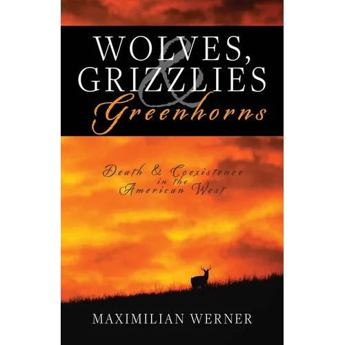 Wolves, Grizzlies and Greenhorns: Death and Coexistence in the American West - Paperback
