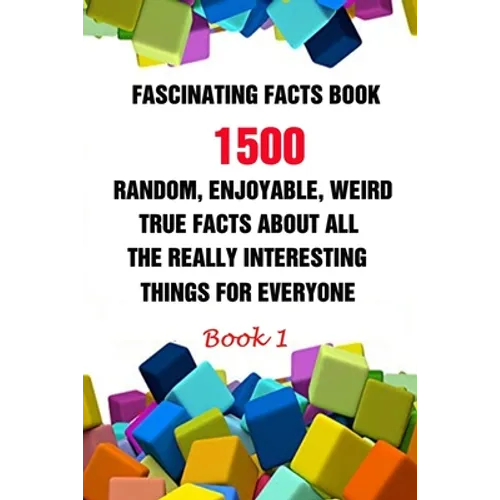 Fascinating Facts Book: 1500 Random, Enjoyable, Weird, True Facts About All The Really Interesting Things For Everyone Book 1 - Paperback