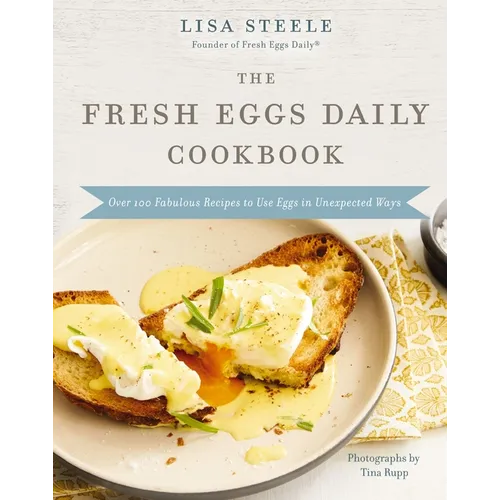 The Fresh Eggs Daily Cookbook: Over 100 Fabulous Recipes to Use Eggs in Unexpected Ways - The Perfect Gift for Egg Lovers, Backyard Chicken Keepers, a - Hardcover