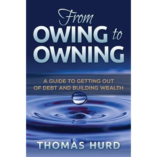 From Owing to Owning: A Guide to Getting Out of Debt and Building Wealth - Paperback