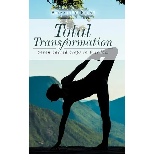 Total Transformation: Seven Sacred Steps to Freedom - Hardcover