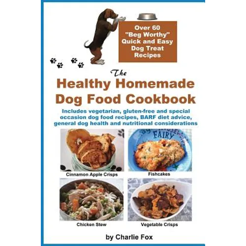 The Healthy Homemade Dog Food Cookbook: Over 60 Beg-Worthy Quick and Easy Dog Treat Recipes - Paperback