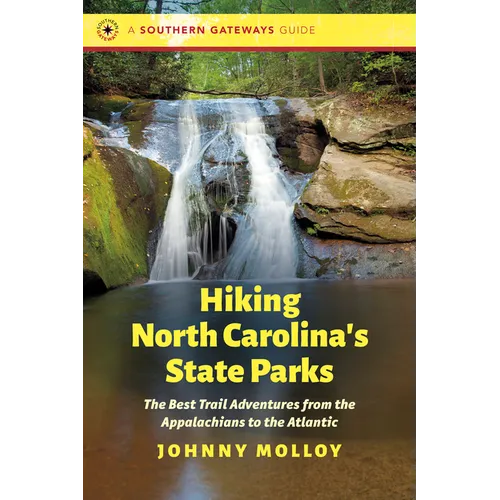 Hiking North Carolina's State Parks: The Best Trail Adventures from the Appalachians to the Atlantic - Paperback