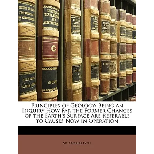 Principles of Geology: Being an Inquiry How Far the Former Changes of the Earth's Surface Are Referable to Causes Now in Operation - Paperback