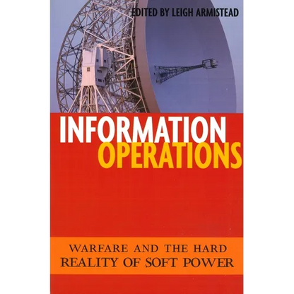 Information Operations: Warfare and the Hard Reality of Soft Power - Paperback