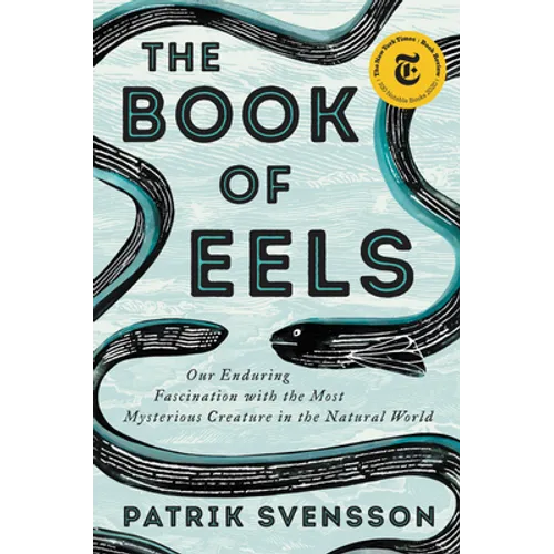 The Book of Eels: Our Enduring Fascination with the Most Mysterious Creature in the Natural World - Hardcover
