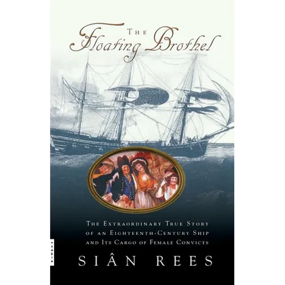 The Floating Brothel: The Extraordinary True Story of an Eighteenth-Century Ship and Its Cargo of Female Convicts - Paperback