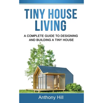 Tiny House Living: A Complete Guide to Designing and Building a Tiny House - Hardcover