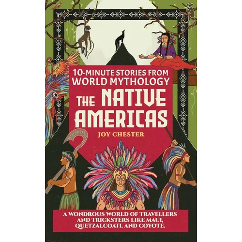 10-Minute Stories From World Mythology - The Native Americas: A Wondrous World of Travellers and Tricksters like Maui, Quetzalcoatl, and Coyote. - Hardcover