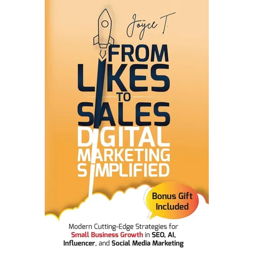 From Likes to Sales - Digital Marketing Simplified: Modern Cutting-Edge Strategies for Small Business Growth in SEO, AI, Influencer, and Social Media - Paperback