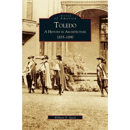 Toledo: A History in Architecture 1835-1890 - Hardcover