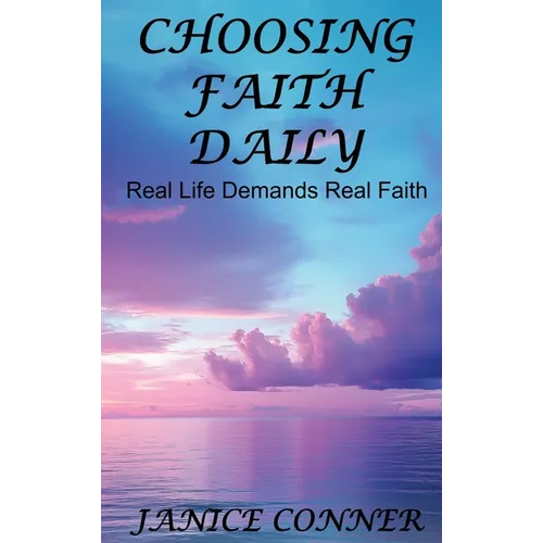 Choosing Faith Daily: Real Life Demands Real Faith - Hardcover