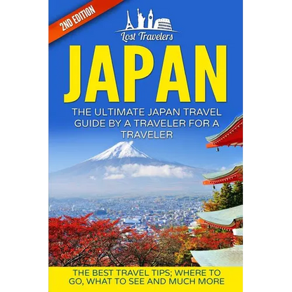 Japan: The Ultimate Japan Travel Guide By A Traveler For A Traveler: The Best Travel Tips; Where To Go, What To See And Much More - Paperback