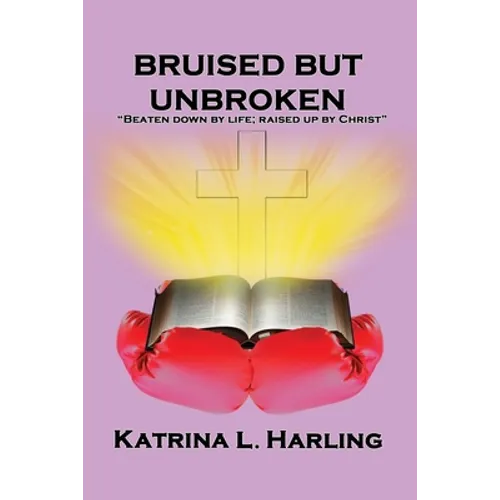 Bruised But Unbroken: Beaten Down by Life; Raised Up by Christ - Paperback
