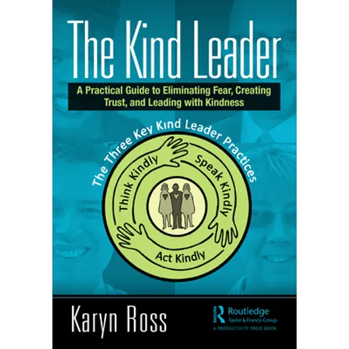 The Kind Leader: A Practical Guide to Eliminating Fear, Creating Trust, and Leading with Kindness - Paperback